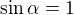 $\sin \alpha =1$