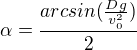 $\alpha=\frac{arcsin(\frac{Dg}{v_0^2})}{2}$