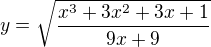 $y=\sqrt{\frac{x^{3}+3x^{2}+3x+1}{9x+9}}$
