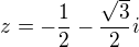 $z=-\frac12-\frac{\sqrt{3}}2i$