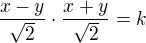$\frac {x-y}{\sqrt{2}}\cdot \frac{x+y}{\sqrt{2}} = k$