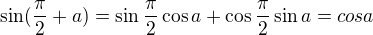 $\sin(\frac\pi2+a)=\sin\frac\pi2\cos a+\cos\frac\pi2\sin a=cos a$