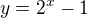 $y = 2^x - 1$