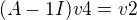 $(A-1I)v4 = v2 $