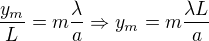 $\frac{y_m}L=m\frac{\lambda}a\Rightarrow y_m=m\frac{\lambda L}a$