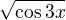 $\sqrt{\cos 3x}$