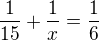 $\frac{1}{15}+\frac 1x=\frac 16$