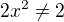 $2x^{2}\not=2$