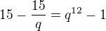 $15-\frac{15}{q}=q^{12}-1$