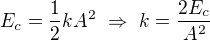 $E_c=\frac12kA^2\ \Rightarrow\ k=\frac{2E_c}{A^2}$