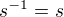 $s^{-1}=s$
