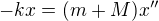 $-kx=(m+M)x'' $