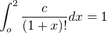 $\int_{o}^{2} \frac{c}{(1+x)!} dx = 1$