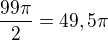 $\frac{99\pi}2=49,5\pi$