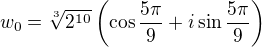 $w_0=\sqrt[3]{2^{10}} \left(\cos{\frac{5\pi}{9}}+{i\sin{\frac {5\pi}{9}}}\right)$