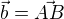 $\vec{b}=\vec{AB}$