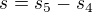 $s=s_{5}-s_{4}$