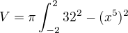 $V=\pi\int_{-2}^{2}32^2 - (x^5 )^2$