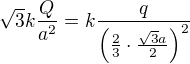 kopírovat do textarea $\sqrt{3}k\frac{Q}{a^2}=k\frac{q}{\left(\frac23\cdot \frac{\sqrt3a}{2}\right)^2}$