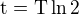 $\mathrm{t}=\mathrm{T}\ln{2}$