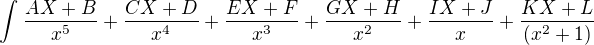 $\int_{}^{}\frac{AX+B}{x^{5}}+\frac{CX+D}{x^{4}}+\frac{EX+F}{x^{3}}+\frac{GX+H}{x^{2}}+\frac{IX+J}{x}+\frac{KX+L}{(x^{2}+1)}$