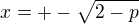 $x=+-\sqrt{2-p} $
