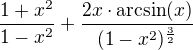 $\frac{1+x^2}{1-x^2}+\frac{2x\cdot \mathrm{arcsin}(x)}{(1-x^2)^\frac{3}{2}}$