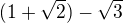 $(1+\sqrt2)-\sqrt 3$