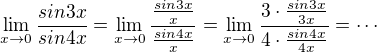 $\lim_{x\to0}\frac{sin3x}{sin4x}=\lim_{x\to0}\frac{\frac{sin3x}x}{\frac{sin4x}x}=\lim_{x\to0}\frac{3\cdot\frac{sin3x}{3x}}{4\cdot\frac{sin4x}{4x} }=\cdots$