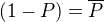 $(1-P) = \overline{P}$