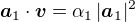 $\boldsymbol{a}_1\cdot\boldsymbol{v} = \alpha_1\,|\boldsymbol{a}_1|^2$