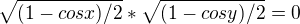 $\sqrt{(1-cosx)/2}*\sqrt{(1-cosy)/2}=0$