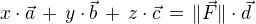 $x\cdot\vec{a}\, +\,y\cdot\vec{b}\,+\,z\cdot\vec{c}\,=\,\|\vec{F}\|\cdot\vec{d}$