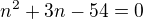 $n^2+3n-54=0$