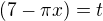 $(7-\pi x)=t$