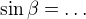 $\sin{\beta}=\dots$
