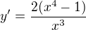 $y'= \frac{{2(x^{4} -1)}}{x^3}$