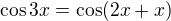 $\cos3x=\cos(2x+x)$