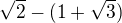 $\sqrt{2}-(1+\sqrt{3})$