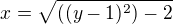 $x=\sqrt{((y-1)^{2})-2}$