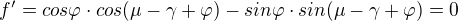 $f'={cos\varphi \cdot cos(\mu -\gamma +\varphi)-sin\varphi \cdot sin(\mu -\gamma +\varphi)}=0$