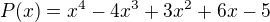 $P(x)=x^4-4x^3+3x^2+6x-5$