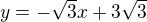 $y=-\sqrt 3x+3\sqrt3$