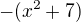 $-(x^2+7)$