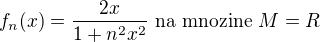 $f_n(x)=\frac{2x}{1+n^2x^2}\text{ na mnozine }M=R$