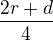 $\frac{2r+d}{4}$