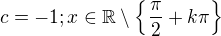 $c=-1; x\in \mathbb{R}\setminus \{\frac{\pi }{2}+k\pi \}$