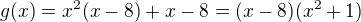 $g(x)=x^2(x-8)+x-8=(x-8)(x^2+1)$