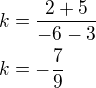 $k=\frac{2+5}{-6-3}\nlk=-\frac 79$