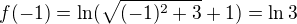 $ f(-1)= \ln(\sqrt{(-1)^2 + 3} + 1) = \ln 3 $